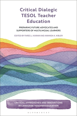 Critical Dialogic TESOL Teacher Education: Preparing Future Advocates and Supporters of Multilingual Learners - Karam, Fares J (Editor), and Kibler, Amanda K (Editor)