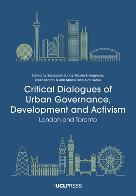 Critical Dialogues of Urban Governance, Development and Activism: London and Toronto - Bunce, Susannah (Editor), and Livingstone, Nicola (Editor), and March, Loren (Editor)