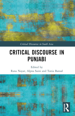 Critical Discourse in Punjabi - Nayar, Rana (Editor), and Saini, Alpna (Editor), and Bansal, Tania (Editor)