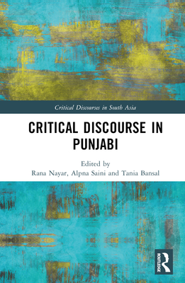 Critical Discourse in Punjabi - Nayar, Rana (Editor), and Saini, Alpna (Editor), and Bansal, Tania (Editor)