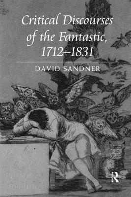 Critical Discourses of the Fantastic, 1712 1831 - Sandner, David