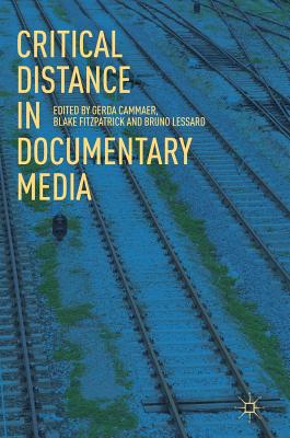 Critical Distance in Documentary Media - Cammaer, Gerda (Editor), and Fitzpatrick, Blake (Editor), and Lessard, Bruno (Editor)
