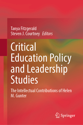 Critical Education Policy and Leadership Studies: The Intellectual Contributions of Helen M. Gunter - Fitzgerald, Tanya (Editor), and Courtney, Steven J. (Editor)