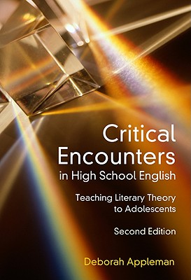 Critical Encounters in High School English: Teaching Literary Theory to Adolescents - Appleman, Deborah