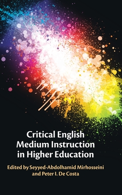 Critical English Medium Instruction in Higher Education - Mirhosseini, Seyyed-Abdolhamid (Editor), and de Costa, Peter I (Editor)