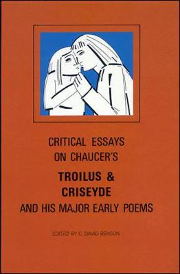 Critical Essays on Chaucer's 'Troilus' and His Major Early Poems - Benson, C David (Editor)