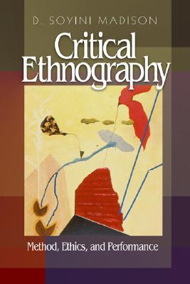 Critical Ethnography: Method, Ethics, and Performance - Madison, D Soyini