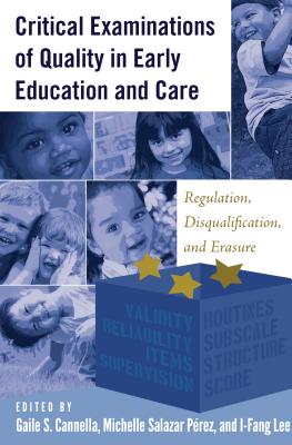 Critical Examinations of Quality in Early Education and Care: Regulation, Disqualification, and Erasure - Cannella, Gaile S. (Editor), and Prez, Michelle Salazar (Editor), and Lee, I-Fang (Editor)