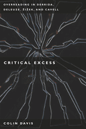 Critical Excess: Overreading in Derrida, Deleuze, Levinas, Zizek and Cavell