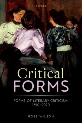 Critical Forms: Forms of Literary Criticism, 1750-2020 - Wilson, Ross, Dr.