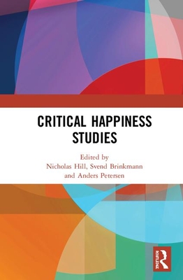 Critical Happiness Studies - Hill, Nicholas (Editor), and Brinkmann, Svend (Editor), and Petersen, Anders (Editor)