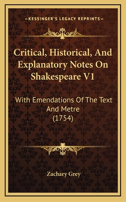 Critical, Historical, and Explanatory Notes on Shakespeare V1: With Emendations of the Text and Metre (1754) - Grey, Zachary