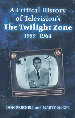 Critical History of Television's the Twilight Zone, 1959-1964 - Presnell, Don, and McGee, Marty