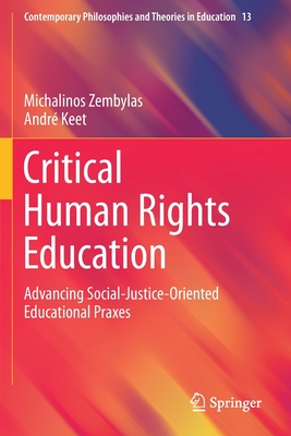 Critical Human Rights Education: Advancing Social-Justice-Oriented Educational Praxes - Zembylas, Michalinos, and Keet, Andr