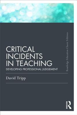 Critical Incidents in Teaching (Classic Edition): Developing professional judgement - Tripp, David