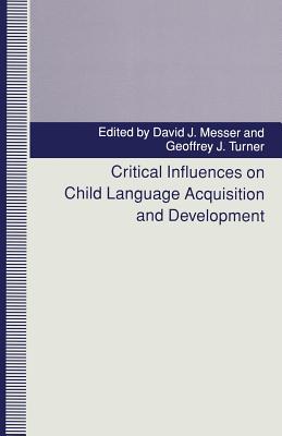 Critical Influences on Child Language Acquisition and Development - Messer, David J, and Turner, Geoffrey J