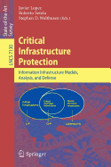 Critical Infrastructure Protection: Advances in Critical Infrastructure Protection: Information Infrastructure Models, Analysis, and Defense