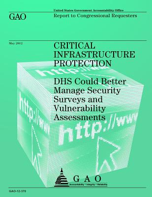 Critical Infrastructure Protection: DHS Could Better Manage Security Surveys and Vulnerability Assessments - Government Accountability Office