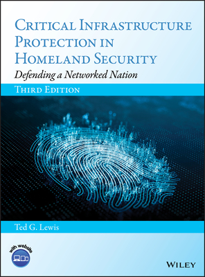 Critical Infrastructure Protection in Homeland Security: Defending a Networked Nation - Lewis, Ted G