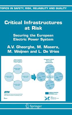 Critical Infrastructures at Risk: Securing the European Electric Power System - Gheorghe, A V, and Masera, M, and Weijnen, M