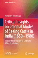 Critical Insights on Colonial Modes of Seeing Cattle in India (1850-1980): Tracing the Pre-History of Green and White Revolutions