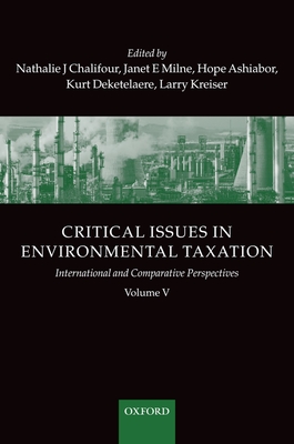 Critical Issues in Environmental Taxation: International and Comparative Perspectives Volume V - Chalifour, Nathalie (Editor), and Milne, Janet E (Editor), and Ashiabor, Hope (Editor)