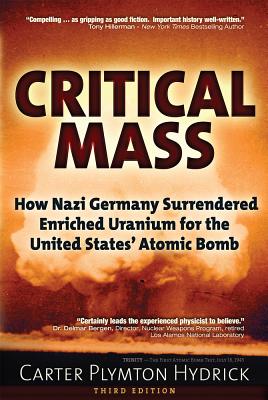 Critical Mass: How Nazi Germany Surrendered Enriched Uranium for the United States' Atomic Bomb - Hydrick, Carter Plymton