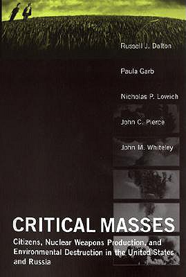Critical Masses: Citizens, Nuclear Weapons Production, and Environmental Destruction in the United States and Russia - Dalton, Russell J, and Garb, Paula, and Lovrich, Nicholas
