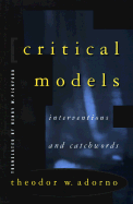 Critical Models: Interventions and Catchwords - Adorno, Theodor Wiesengrund, and Pickford, Henry W, Professor (Translated by)