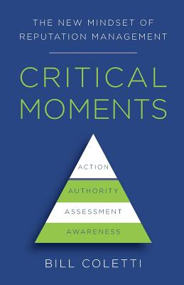 Critical Moments: The New Mindset of Reputation Management - Coletti, Bill