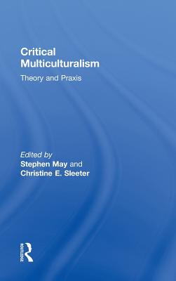 Critical Multiculturalism: Theory and Praxis - May, Stephen (Editor), and Sleeter, Christine E (Editor)