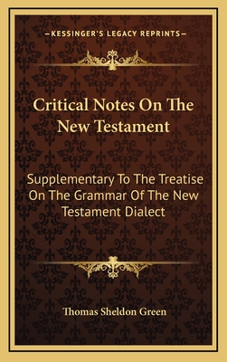 Critical Notes on the New Testament: Supplementary to the Treatise on the Grammar of the New Testament Dialect - Green, Thomas Sheldon