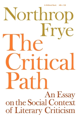 Critical Path: An Essay on the Social Context of Literary Criticism - Frye, Northrop, Professor