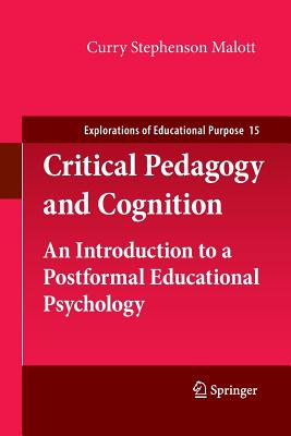 Critical Pedagogy and Cognition: An Introduction to a Postformal Educational Psychology - Malott, Curry Stephenson