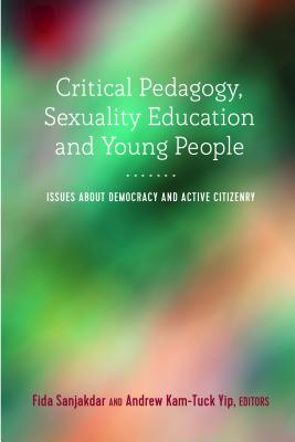 Critical Pedagogy, Sexuality Education and Young People: Issues about Democracy and Active Citizenry - DeVitis, Joseph L, and Irwin-DeVitis, Linda, and Sanjakdar, Fida (Editor)