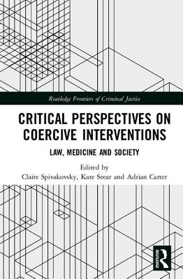 Critical Perspectives on Coercive Interventions: Law, Medicine and Society - Spivakovsky, Claire (Editor), and Seear, Kate (Editor), and Carter, Adrian (Editor)
