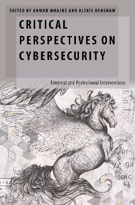 Critical Perspectives on Cybersecurity: Feminist and Postcolonial Interventions - Mhajne, Anwar (Editor), and Henshaw, Alexis (Editor)