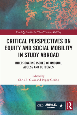 Critical Perspectives on Equity and Social Mobility in Study Abroad: Interrogating Issues of Unequal Access and Outcomes - Glass, Chris (Editor), and Gesing, Peggy (Editor)