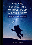 Critical Perspectives on Hollywood Science Fiction: A Neoliberal Crisis?