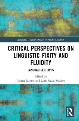 Critical Perspectives on Linguistic Fixity and Fluidity: Languagised Lives - Jaspers, Jrgen (Editor), and Malai Madsen, Lian (Editor)