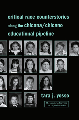 Critical Race Counterstories along the Chicana/Chicano Educational Pipeline - Yosso, Tara J.