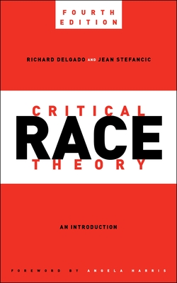 Critical Race Theory, Fourth Edition: An Introduction - Delgado, Richard, and Stefancic, Jean, and Harris, Angela (Foreword by)