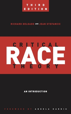 Critical Race Theory (Third Edition): An Introduction - Delgado, Richard, and Stefancic, Jean, and Harris, Angela (Foreword by)