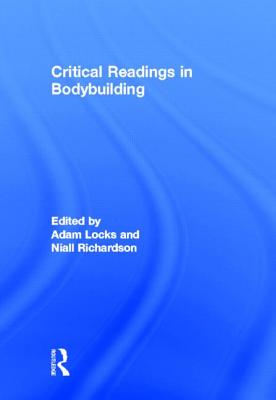 Critical Readings in Bodybuilding - Locks, Adam (Editor), and Richardson, Niall (Editor)