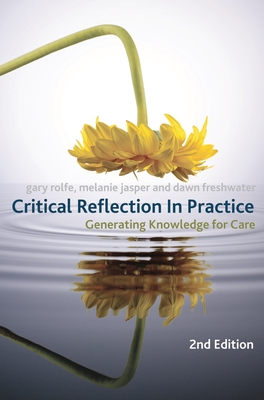 Critical Reflection In Practice: Generating Knowledge for Care - Rolfe, Gary, and Freshwater, Dawn