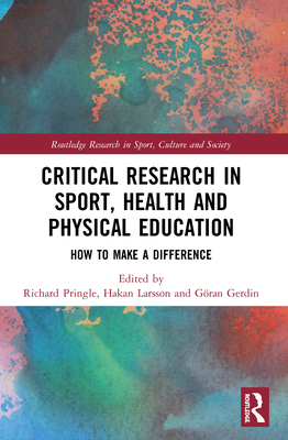 Critical Research in Sport, Health and Physical Education: How to Make a Difference - Pringle, Richard (Editor), and Larsson, Hakan (Editor), and Gerdin, Gran (Editor)