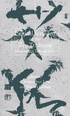 Critical Sermons of the Zen Tradition: Hisamatsu's Talks on Linji - Ives, C. (Editor), and Gishin, T. (Editor)