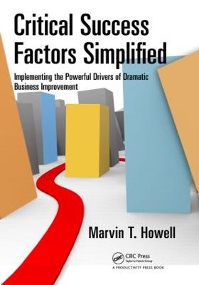 Critical Success Factors Simplified: Implementing the Powerful Drivers of Dramatic Business Improvement - Howell, Marvin T