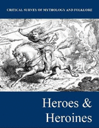 Critical Survey of Mythology & Folklore: Heroes and Heroines: Print Purchase Includes Free Online Access - Salem Press (Editor)