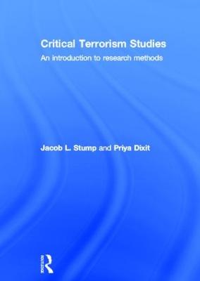 Critical Terrorism Studies: An Introduction to Research Methods - Stump, Jacob, and Dixit, Priya